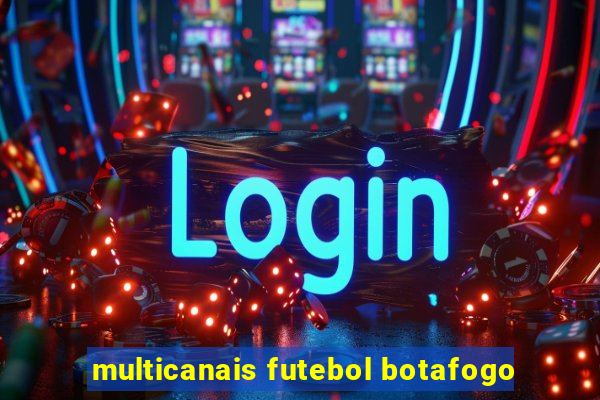 multicanais futebol botafogo